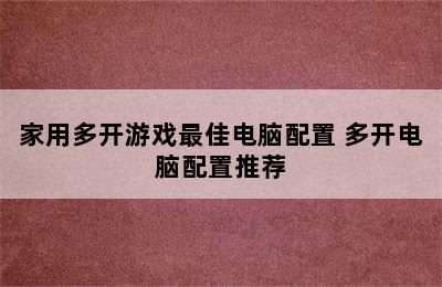 家用多开游戏最佳电脑配置 多开电脑配置推荐